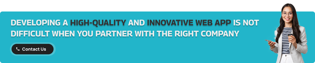 Developing a high-quality and innovative web app is not difficult when you partner with the right company