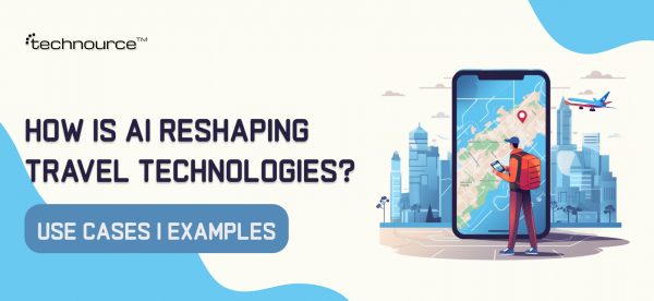 How Is AI Reshaping Travel Technologies? Use Cases | Examples
